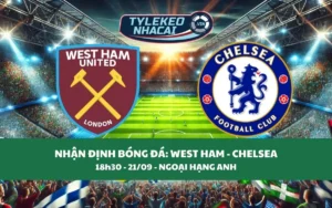 Nhận Định Tip Kèo: West Ham vs Chelsea 18h30 - 21/09 - Khó Cho Chủ Nhà