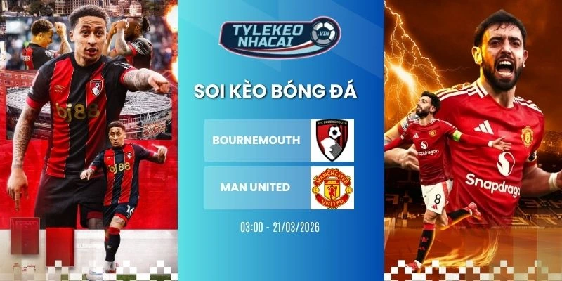 Kèo bóng đá Bournemouth vs Man United hôm nay ngày 21/03/2026 - NHA