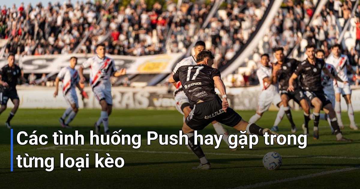 Các tình huống Push hay gặp trong từng loại kèo